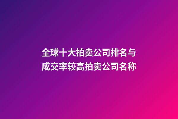 全球十大拍卖公司排名与成交率较高拍卖公司名称-第1张-公司起名-玄机派