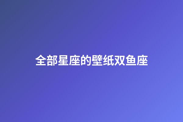 全部星座的壁纸双鱼座-第1张-星座运势-玄机派
