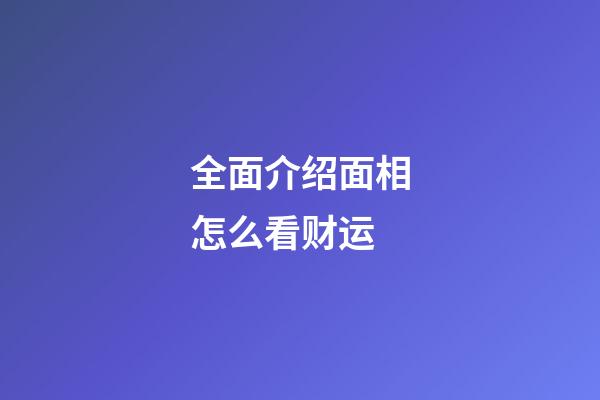 全面介绍面相怎么看财运