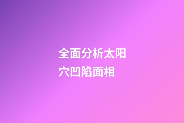 全面分析太阳穴凹陷面相