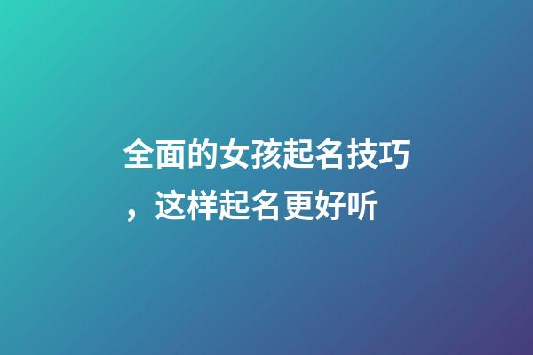 全面的女孩起名技巧，这样起名更好听