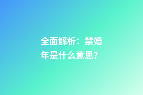 全面解析：禁婚年是什么意思？