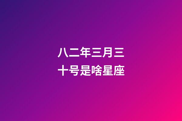八二年三月三十号是啥星座