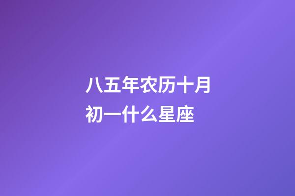 八五年农历十月初一什么星座-第1张-星座运势-玄机派