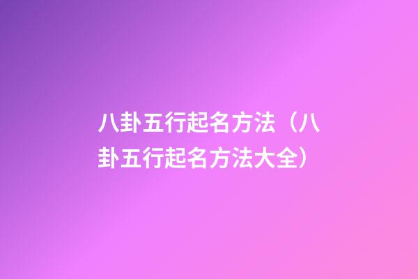 八卦五行起名方法（八卦五行起名方法大全）
