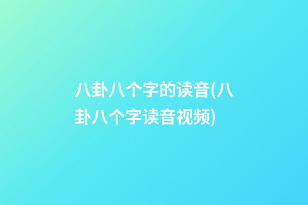 八卦八个字的读音(八卦八个字读音视频)
