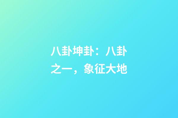 八卦坤卦：八卦之一，象征大地