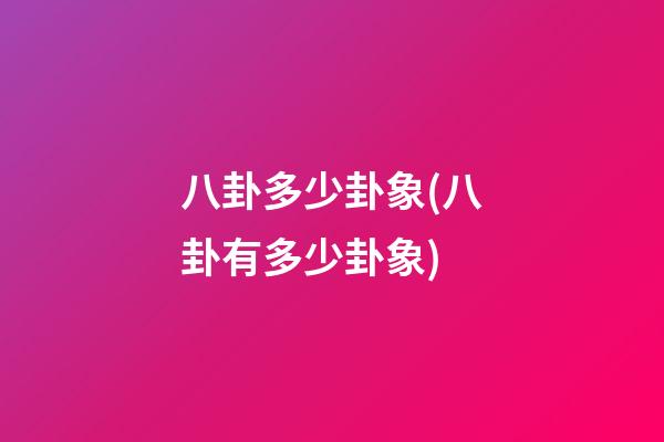 八卦多少卦象(八卦有多少卦象)