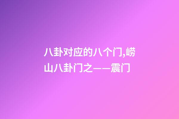八卦对应的八个门,崂山八卦门之——震门-第1张-观点-玄机派
