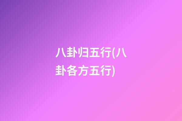 八卦归五行(八卦各方五行)