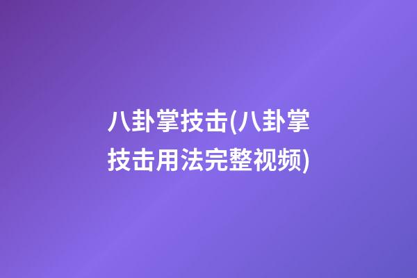 八卦掌技击(八卦掌技击用法完整视频)