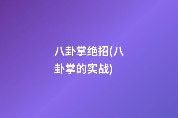 八卦掌绝招(八卦掌的实战)