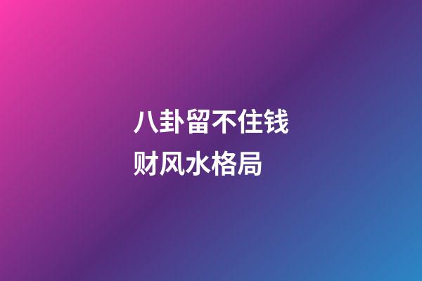 八卦留不住钱财风水格局
