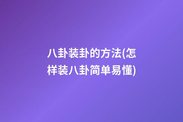 八卦装卦的方法(怎样装八卦简单易懂)