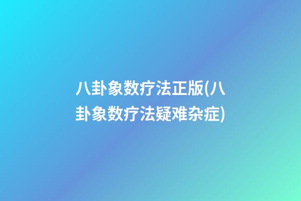 八卦象数疗法正版(八卦象数疗法疑难杂症)