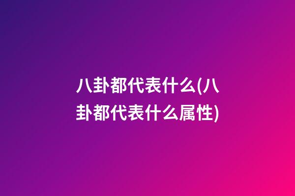 八卦都代表什么(八卦都代表什么属性)