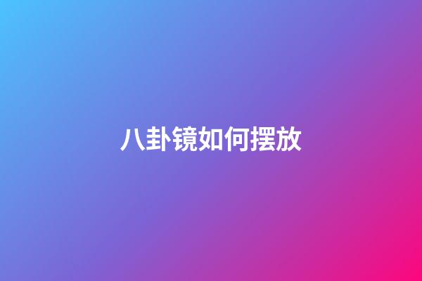 八卦镜如何摆放