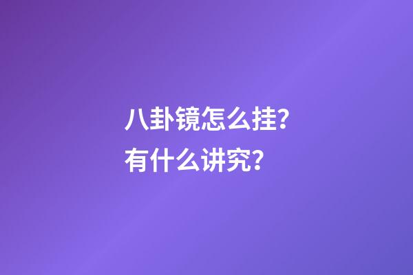 八卦镜怎么挂？有什么讲究？