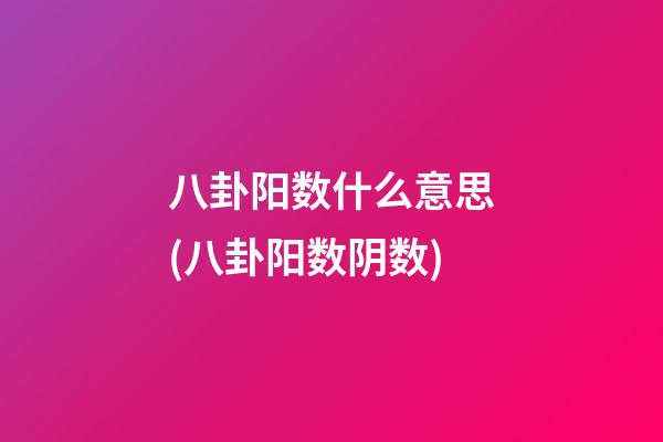 八卦阳数什么意思(八卦阳数阴数)