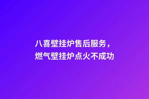 八喜壁挂炉售后服务，燃气壁挂炉点火不成功-第1张-观点-玄机派