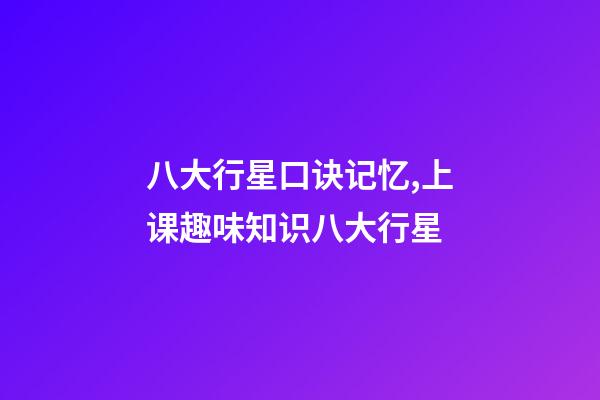 八大行星口诀记忆,上课趣味知识八大行星(上)-第1张-观点-玄机派