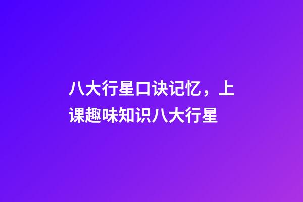 八大行星口诀记忆，上课趣味知识八大行星(上)-第1张-观点-玄机派