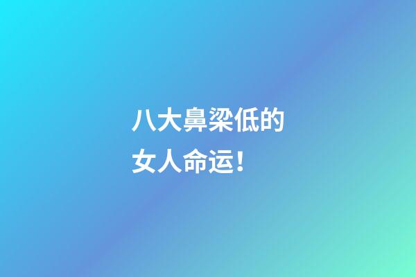 八大鼻梁低的女人命运！