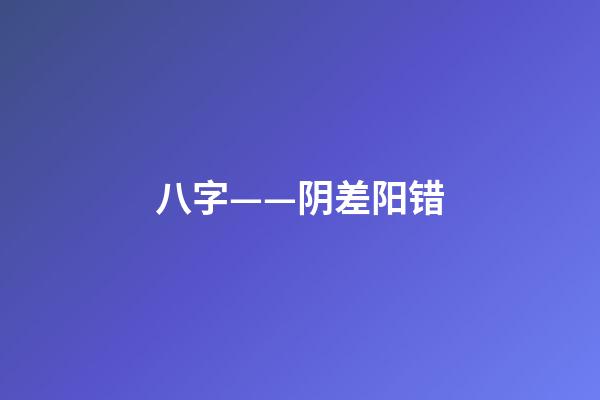 八字——阴差阳错