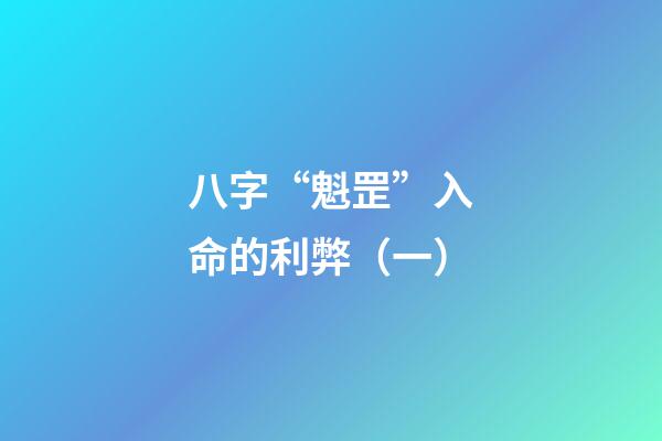 八字“魁罡”入命的利弊（一）
