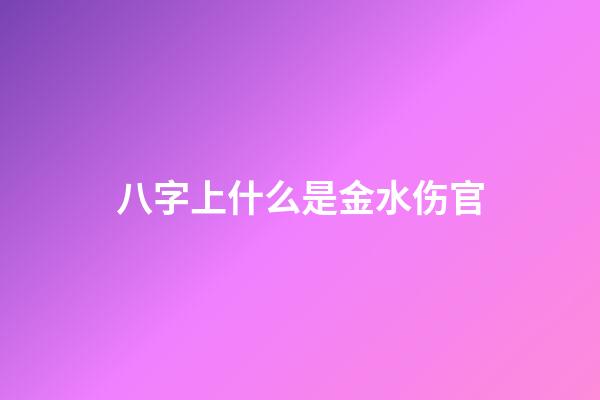 八字上什么是金水伤官