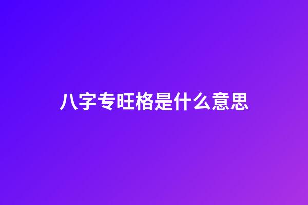 八字专旺格是什么意思