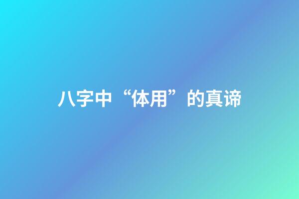 八字中“体用”的真谛
