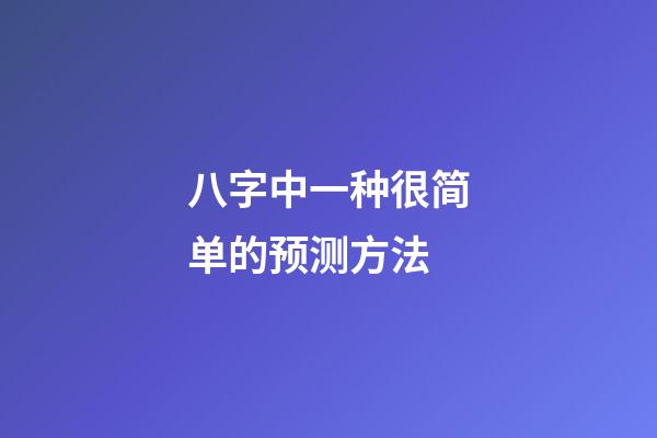 八字中一种很简单的预测方法