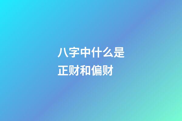 八字中什么是正财和偏财