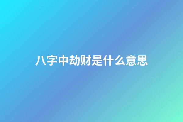 八字中劫财是什么意思
