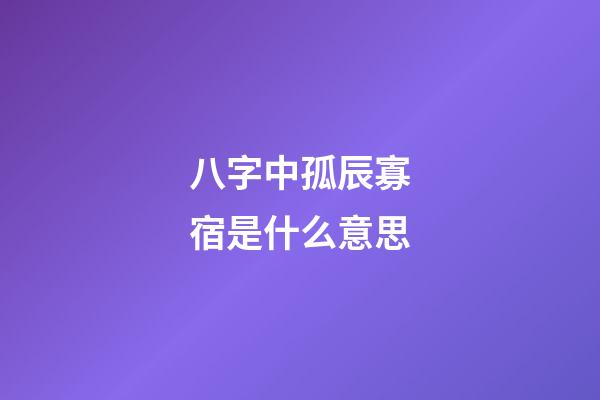 八字中孤辰寡宿是什么意思