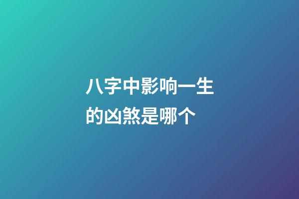 八字中影响一生的凶煞是哪个