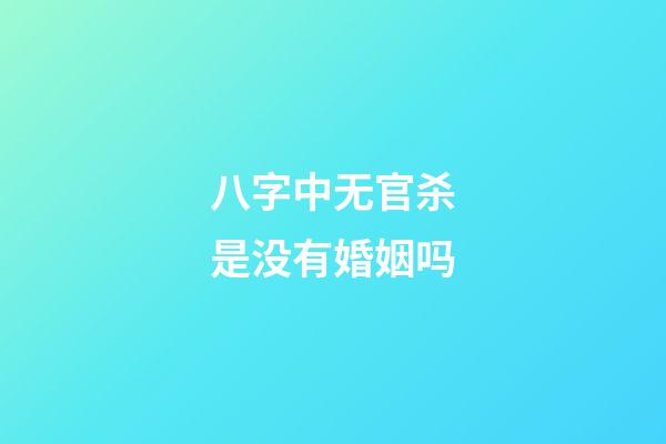八字中无官杀是没有婚姻吗