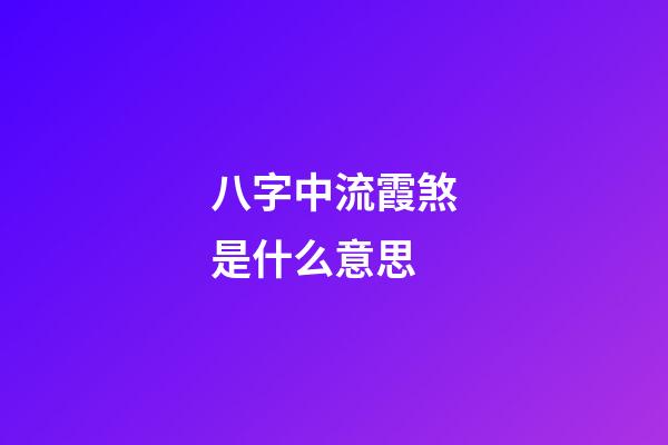 八字中流霞煞是什么意思