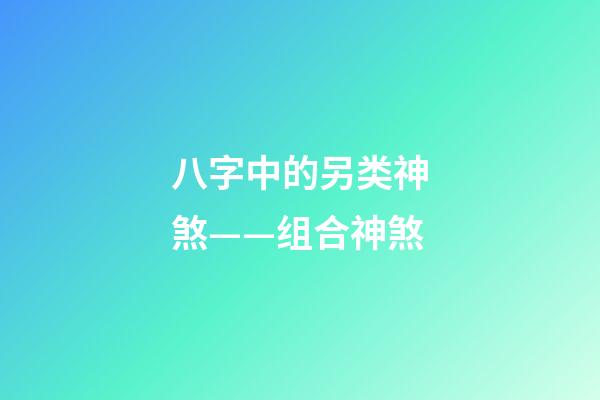 八字中的另类神煞——组合神煞