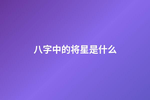 八字中的将星是什么