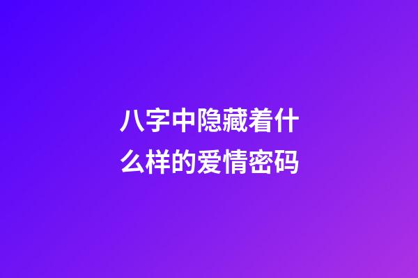 八字中隐藏着什么样的爱情密码
