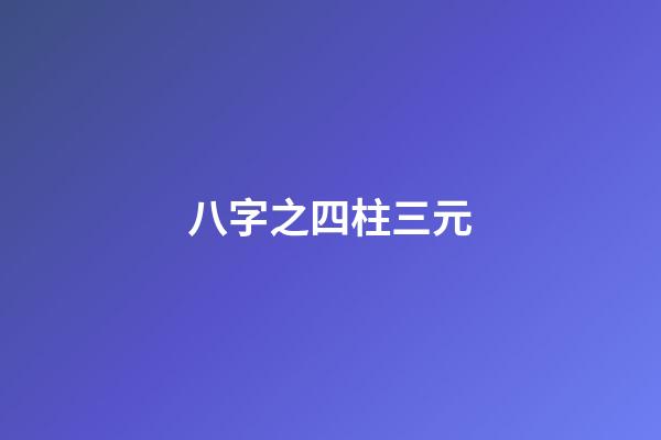 八字之四柱三元