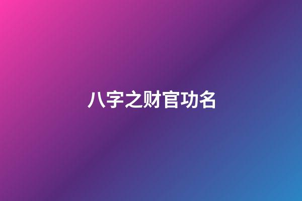 八字之财官功名