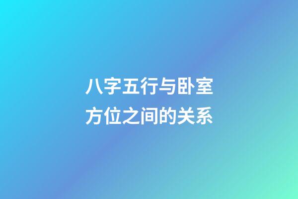 八字五行与卧室方位之间的关系