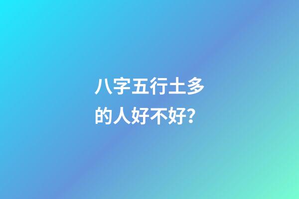 八字五行土多的人好不好？