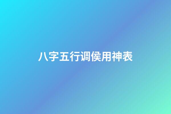 八字五行调侯用神表