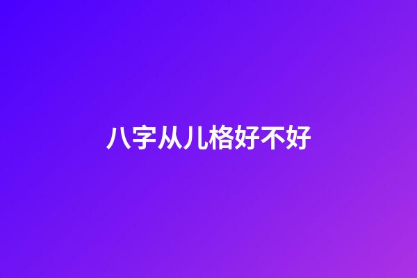 八字从儿格好不好