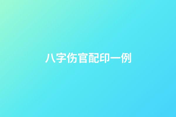 八字伤官配印一例