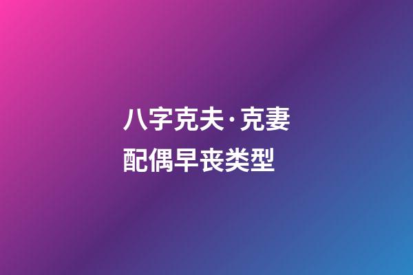 八字克夫·克妻配偶早丧类型